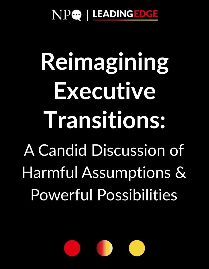 Reimagining Executive Transitions: A Candid Discussion of Harmful Assumptions & Powerful Possibilities